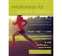 Mindfulness for Student Athletes: A Workbook to Help Teens Reduce Stress and Enhance Performance