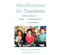 Mindfulness for Teachers: Simple Skills for Peace and Productivity in the Classroom: 0 (The Norton Series on the Social Neuroscience of Education)
