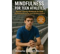 Mindfulness for Teen Athletes: Mental Training Workbook for Peak Performance, Focus, and Anxiety Control
