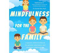 Mindfulness for the Family: A parent-child workbook for greater awareness and stronger relationships