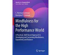 Mindfulness for the High Performance World: A Practical, Skill-Based Approach to Developing and Sustaining Mindfulness, Equanimity and Balance (Identity in a Changing World)
