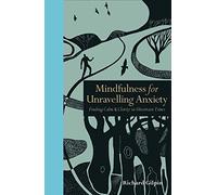 Mindfulness for Unravelling Anxiety: Finding Calm & Clarity in Uncertain Times (Mindfulness series)