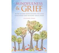 Mindfulness & Grief: With guided meditations to calm your mind and restore your spirit
