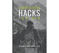 Mindfulness Hacks for Men: Finding Peace and Presence in a Busy World