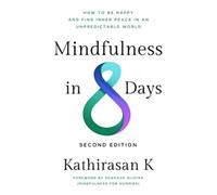Mindfulness in 8 Days : How to Be Happy and Find Inner Peace in an Unpredictable World