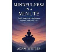 Mindfulness in a Minute: Quick, Practical Mindfulness Tools for Everyday Life
