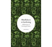 Mindfulness in Gardening : Meditations on Growing & Nature