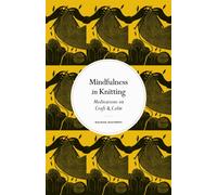 Mindfulness in Knitting : Meditations on Craft & Calm