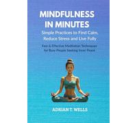 Mindfulness in Minutes: Simple Practices to Find Calm, Reduce Stress and Live Fully: Fast & Effective Meditation Techniques for Busy People Seeking Inner Peace