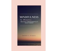 Mindfulness In Minutes: The Busy Professional’s Daily Reset: Quick, Powerful Practices To Relieve Stress, Regain Focus, And Cultivate Calm, No Matter How Hectic Life Gets