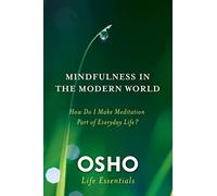 Mindfulness in the Modern World: How Do I Make Meditation Part of Everyday Life? (Osho Life Essentials)