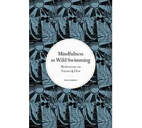 Mindfulness in Wild Swimming: Meditations on Nature & Flow (Mindfulness series New Edition)