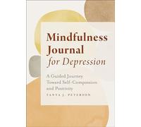 Mindfulness Journal for Depression: A Guided Journey Toward Self-Compassion and Positivity