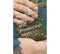 Mindfulness (Khushu’) and Presence in Islam (The Islamic Mindset)
