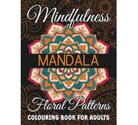 Mindfulness Mandala Floral Patterns: Colouring Book for Adults: Relaxing Floral Mandalas for Designs for Stress and Anxiety Relief & Focus | Mindful ... the Mind | Perfect for Gifting & Self-Care