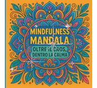Mindfulness Mandala: Oltre il Caos, Dentro la Calma: