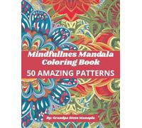 Mindfulness Mandalas Coloring Book 50 AMAZING PATTERNS: 4 - 8.5 X 11 50 Stress-Relieving Mandalas for Mindfulness, Relaxation, and Creativity | Adult Coloring Book for Anxiety and Self-Care