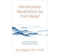 Mindfulness Meditation for Pain Relief : Practices to Reclaim Your Body and ...