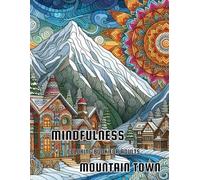 Mindfulness Mountain Town Coloring Book for Adults: Mandala Style Coloring Book Featuring Mountain Towns and Scenery for Relaxation and Stress Relief - Feel the Zen