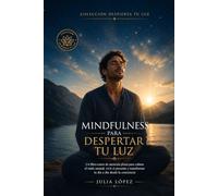 Mindfulness para despertar tu luz: Un libro-curso de atención plena para calmar el ruido mental, vivir el presente y transformar tu día a día desde la conciencia