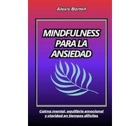 Mindfulness para la ansiedad: Calma mental, equilibrio emocional y claridad en tiempos difíciles