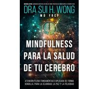 Mindfulness Para la Salud de tu Cerebro: Atención Plena Fundamentad Explicado de Forma Sencilla, para la Claridad, la Paz y la Felicidad