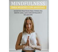 MINDFULNESS PARA MUJERES CON ANSIEDAD SECRETOS PRACTICOS PARA TENER UNA MENTE SANA, ALTA CONCENTRACIÓN Y RELAJACIÓN: MEDITACIÓN PARA EL ESTRÉS ESSENTIAL MEDITATION MENTAL HEALTH SPANISH VERSION
