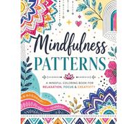 Mindfulness Patterns: 50 Relaxing Coloring Designs for Stress Relief, Focus, and Creative Expression