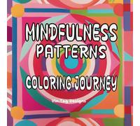 MINDFULNESS PATTERNS A COLORING JOURNEY: Soothing Geometric and Creative Patterns to Inspire Peace and Creativity with Every Stroke for Teens and Adults.