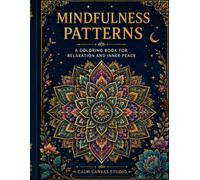 Mindfulness Patterns: An Adult Coloring Book of Celestial Designs, Mandalas, Nature, and Beautiful Patterns for Calm and Relaxation