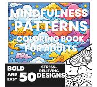 Mindfulness Patterns Coloring Book for Adults: 50 Bold and Easy Stress-Relieving Designs for Deep Calm and Focus - Single-Sided Pages, Marker Friendly, No Bleed-Through