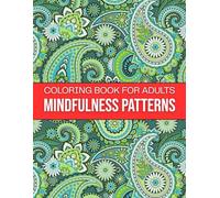 Mindfulness Patterns Coloring Book For Adults: Stress-Relief Coloring Pages Featuring Paisley and Floral Patterns to Inspire Inner Peace and Mindful Creativity