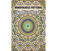MINDFULNESS PATTERNS: Coloring Book For Teens and Adults Featuring Moroccan Mosaics, Morocco Zellij, and Mindful Patterns With Easy Patterns to Color Your Stress Away