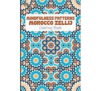 MINDFULNESS PATTERNS MOROCCO ZELLIJ: Coloring Book for Adults Featuring Mindful Patterns and Moroccan Mosaics with Relaxation Coloring Activities
