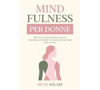 MINDFULNESS PER DONNE: Ritrova l'Energia, Potenzia l'Autostima Femminile e Conquista la Leadership nella Carriera