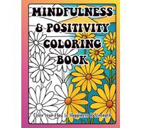 Mindfulness & Positivity Coloring Book: Color Your Way to Happiness and Inner Strength with Floral Designs and Positive Affirmations