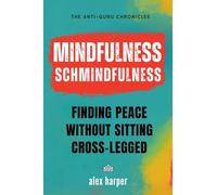 Mindfulness Schmindfulness: Finding Peace Without Sitting Cross-Legged: 1 (The Anti-Guru Chronicles)