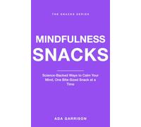 Mindfulness Snacks: Science-Backed Ways to Calm Your Mind, One Bite-Sized Snack at a Time (Mind & Body Snacks)