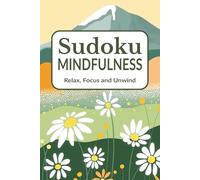 Mindfulness Sudoku Puzzle Book: Sudoku Puzzles for Mindfulness | Relax, Focus and Unwind | 6x9 inches, 110 Pages | 50+ Puzzles | Solutions Included