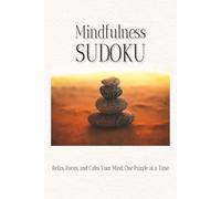 Mindfulness Sudoku: Relax, Focus, and Calm Your Mind with 55 Sudoku Puzzles and Inspiring Mindfulness Quotes