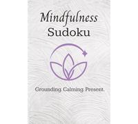 MIndfulness Sudoku: Sudoku Puzzles for Mindfulness | Help Calm the Mind, Ground Yourself, and Be Present | 6x9 Inches, 110 pages | 50+ Puzzles | Solutions Included