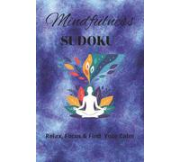 Mindfulness Sudoku: Sudoku Puzzles for Mindfulness | Relax, Focus & Find Your Calm | 6x9 Inches, 110 Pages | 50+ Puzzles | Solutions Included