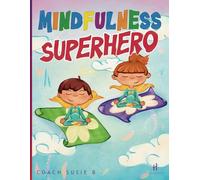 Mindfulness Superhero: The Journey to Inner Peace.: 60+ Ways to discover your superpowers: Stay Cool, Stay calm, and Save the Day with Your Awesome ... Superhero Series: A Journey to Inner Peace)