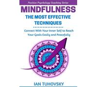 Mindfulness: The Most Effective Techniques: Connect With Your Inner Self To Reach Your Goals Easily and Peacefully: Volume 11 (Down-to-Earth Spirituality for Everyday People)