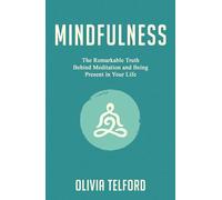 Mindfulness: The Remarkable Truth Behind Meditation and Being Present in Your Life (The Calm Mind)