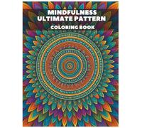 Mindfulness Ultimate Pattern Mandala Coloring Book for Adults: Geometric, Floral, and Abstract Designs to Soothe Your Mind And Relax