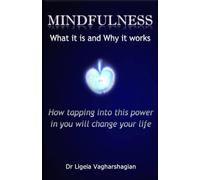 MINDFULNESS What it is and Why it works: How tapping into this power in you will change your life