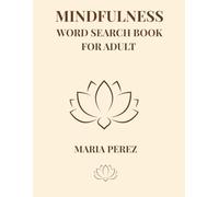 MINDFULNESS WORD SEARCH FOR ADULT: A Peaceful Collection of 50 Emotional phrases & 50 Meditative Word Puzzles to Relax Your Mind, Reduce Anxiety and Find Everyday Calm