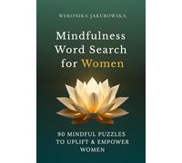 Mindfulness Word Search for Women: Mindfulness Word Search for Women 90 Mindful Puzzles to Uplift & Empower Women WERONIKA JAKUBOWSKA
