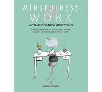 Mindfulness @ Work: Reduce stress, live mindfully and be happier and more productive at work
